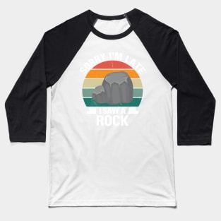 Sorry I'm Late I Saw A Rock, Gift For Rock Collector, Funny Geologist Rock Hounding Baseball T-Shirt